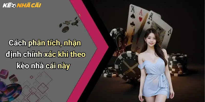 Cách phân tích, nhận định chính xác khi theo kèo nhà cái này