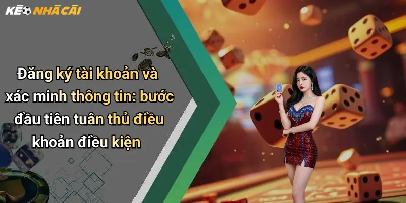 Đăng ký tài khoản và xác minh thông tin: bước đầu tiên tuân thủ điều khoản điều kiện