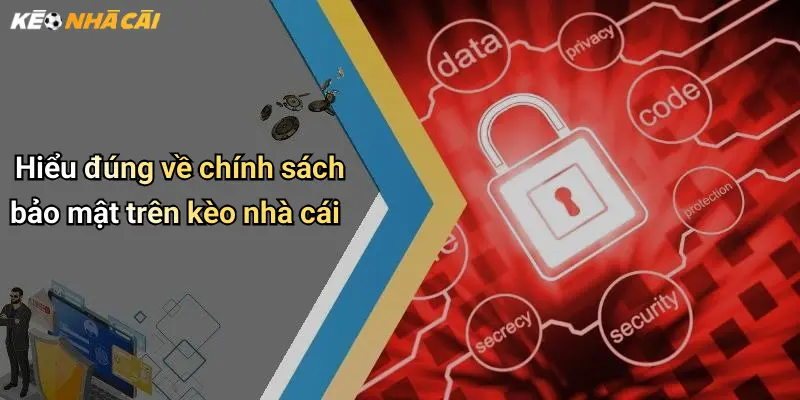 Hiểu đúng về chính sách bảo mật trên kèo nhà cái