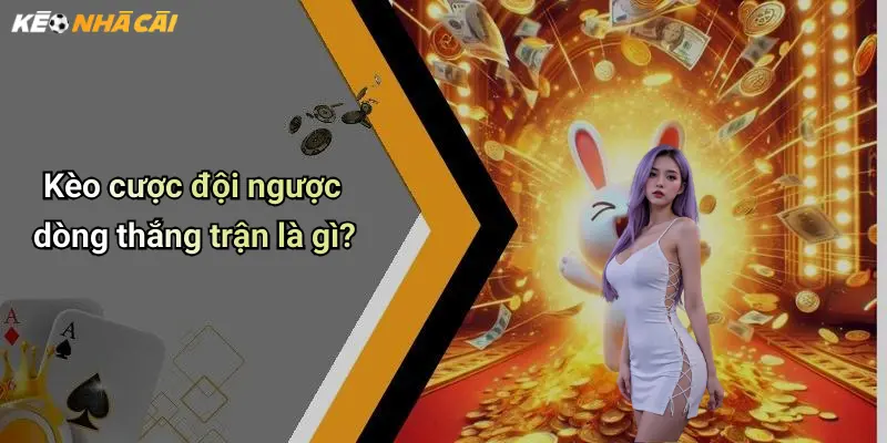 Kèo cược đội ngược dòng thắng trận là gì?