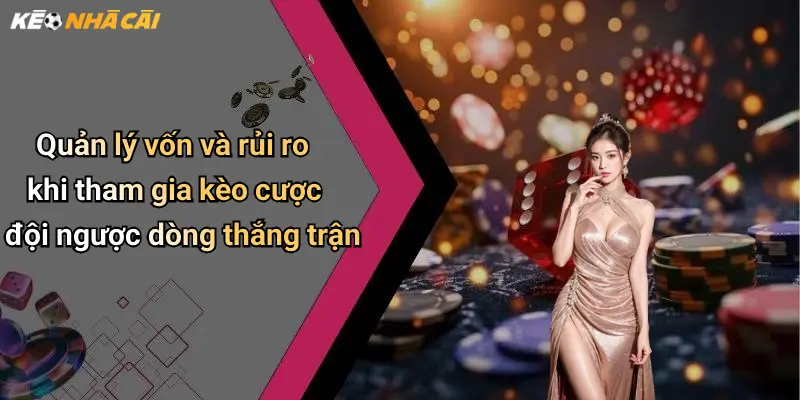 Quản lý vốn và rủi ro khi tham gia kèo cược đội ngược dòng thắng trận