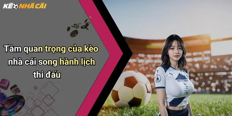 Tầm quan trọng của kèo nhà cái song hành lịch thi đấu