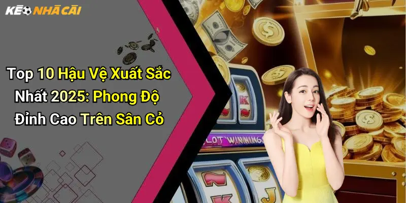 Top 10 Hậu Vệ Xuất Sắc Nhất 2025