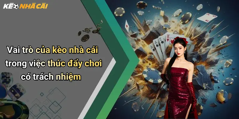 Vai trò của kèo nhà cái trong việc thúc đẩy chơi có trách nhiệm
