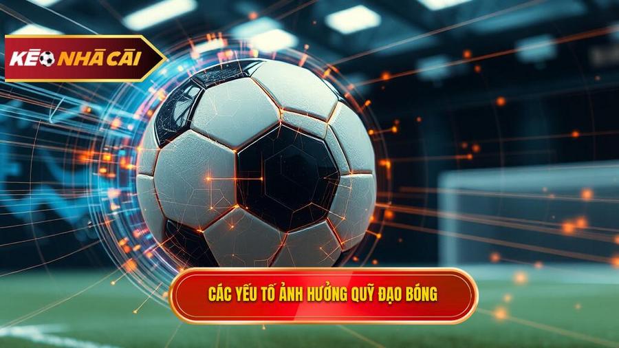 Phân tích đa chiều: Các yếu tố ảnh hưởng đến quỹ đạo bóng