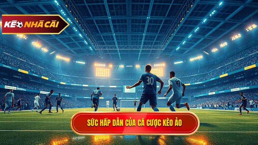 Tại sao Kèo ảo (Virtual sports) lại trở nên thu hút đến vậy?