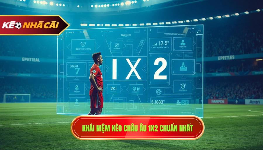 1. Khái niệm kèo châu Âu 1x2 chuẩn nhất