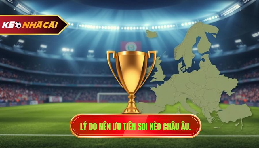 2. Lý do nên ưu tiên soi kèo châu Âu.